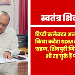 डिप्टी कलेक्टर अजय शर्मा ने किया करैरा SDM का पदभार ग्रहण,SHIVPURI जिले में पहले भी रह चुके है पदस्थ swatantra-shivpuri-23